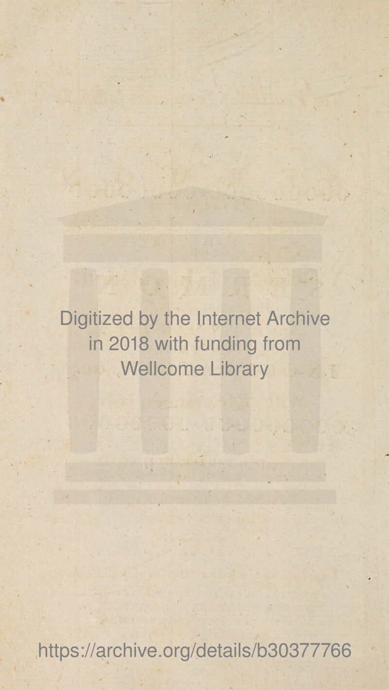 / . ** v . h ' *• 1 i . . v N V ■ 1 -f Digitized by the Internet Archive in 2018 with funding from Wellcome Library is. I < https://archive.org/details/b30377766