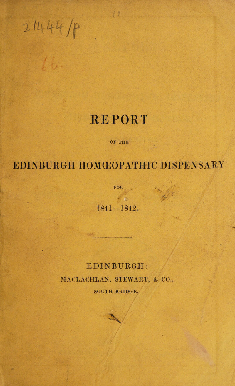 OF THE EDINBURGH HOMCEOPATHIC DISPENSARY FOR - ■ -s : 1841—1842. EDINBURGH: MACLACHLAN, STEWART, & 00., SOUTH BRIDGE. '■y