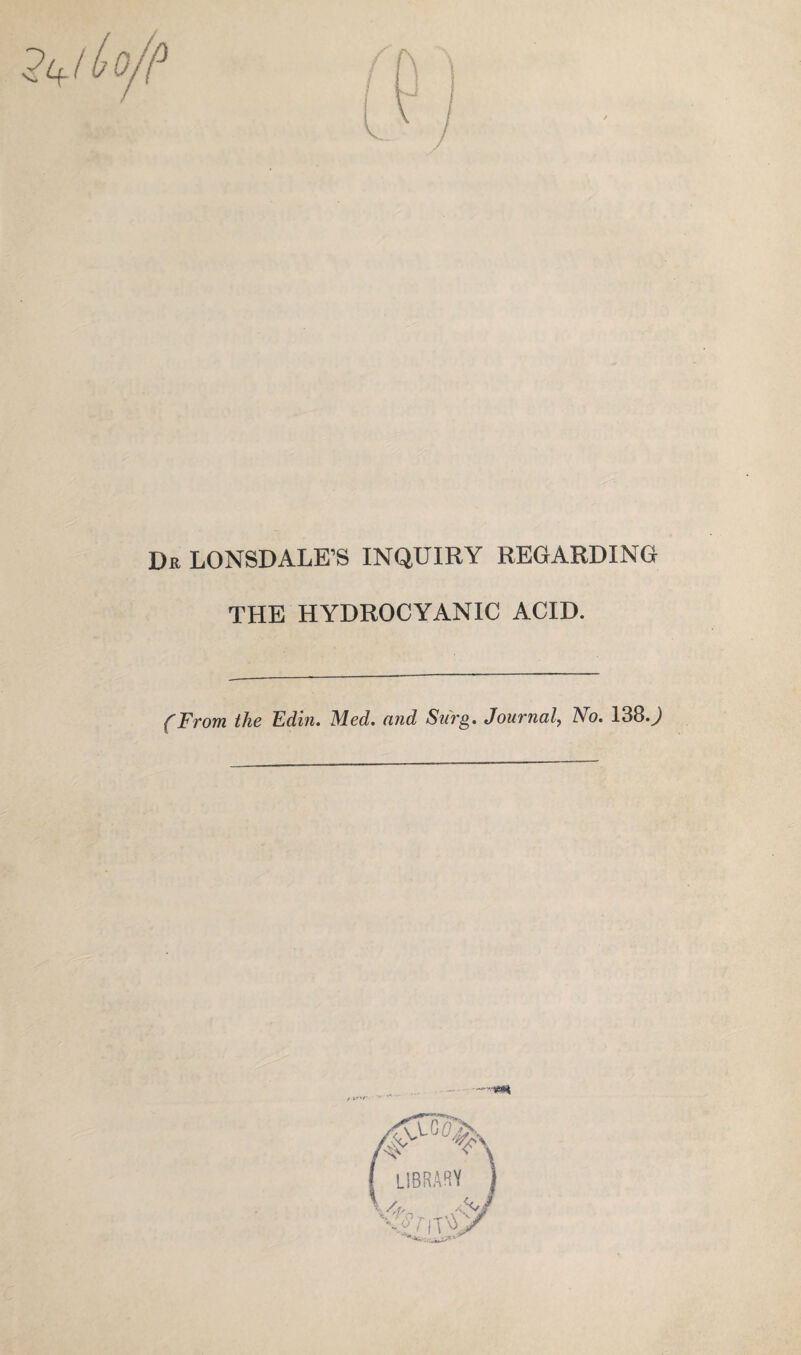 Da LONSDALE’S INQUIRY REGARDING THE HYDROCYANIC ACID. (From the Fdiu. Fled, and Surg. Journal, Yo. 138.J