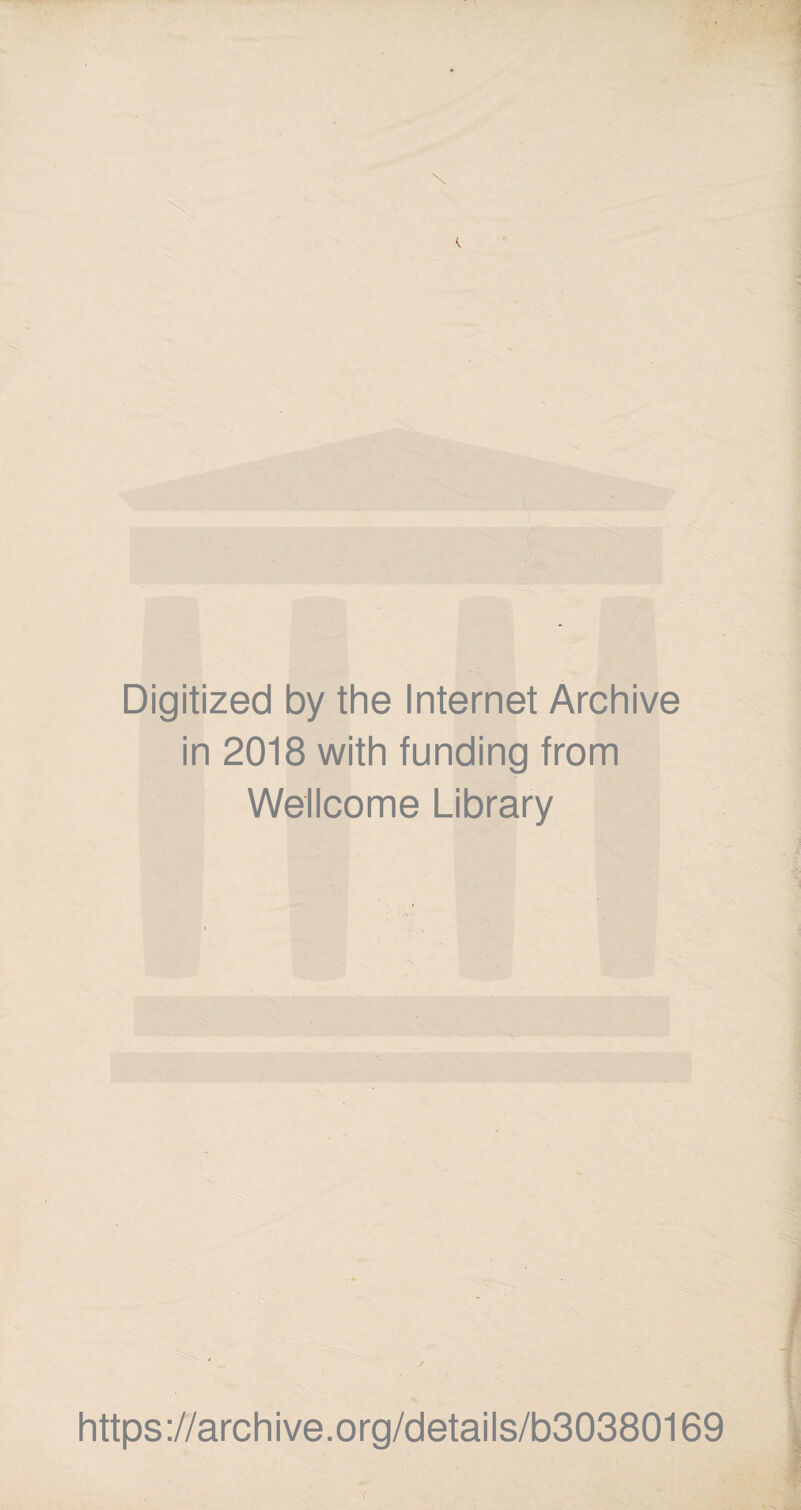 Digitized by the Internet Archive in 2018 with funding from Wellcome Library j https://archive.org/details/b30380169
