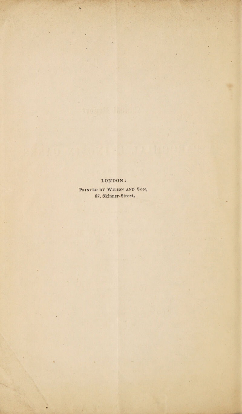 LONDON: Printed by Wilson and Son, 57, Skinner-Street,
