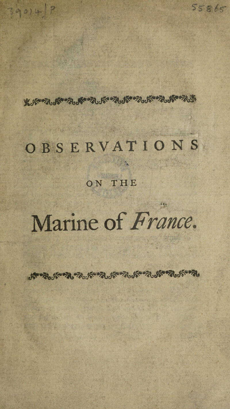 s s' §. ( r ■h- ' v - f /V.;' *** <•: • it O B S E RVAT IONS ON THE il- l Marine of France. f