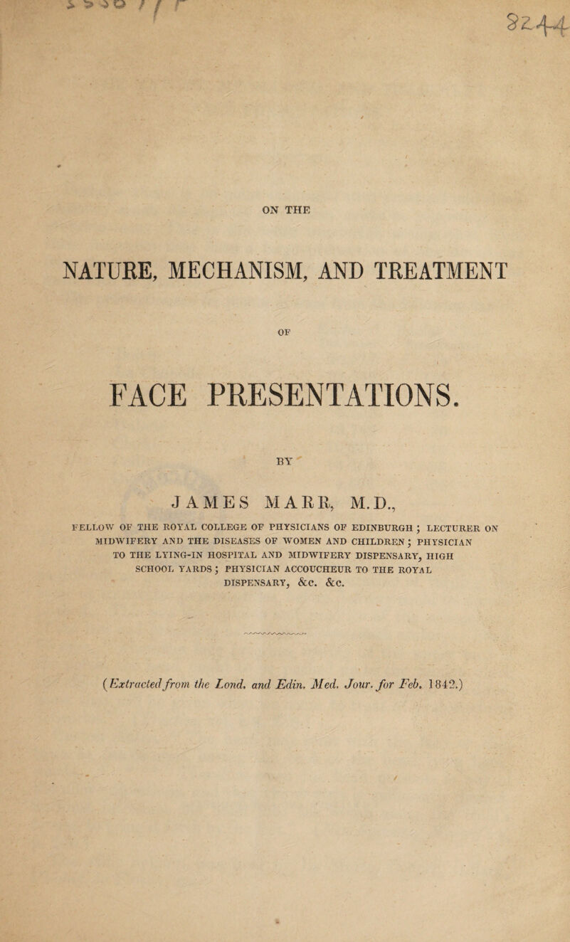 * > ^/ r ON THE NATURE, MECHANISM, AND TREATMENT OF FACE PRESENTATIONS. BY JAMES MARK, M.D., I-ELLOW OF THE ROYAL COLLEGE OF PHYSICIANS OF EDINBURGH ; LECTURER ON MIDWIFERY AND THE DISEASES OF WOMEN AND CHILDREN; PHYSICIAN TO THE LYING-IN HOSPITAL AND MIDWIFERY DISPENSARY, HIGH SCHOOL YARDS; PHYSICIAN ACCOUCHEUR TO THE ROYAL DISPENSARY, &C. &C. (Extracted from the Lond. and Edin, Med. Jour, for Feb. 1842.) /