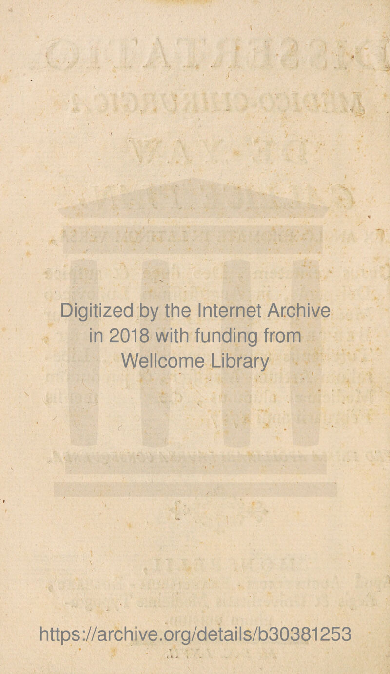 Digitized by the Internet Atchive in 2018 with funding fronri Wellcome Library ■ ■ ' • ‘ ' i \ https://archive.org/details/b30381253 < *■ -