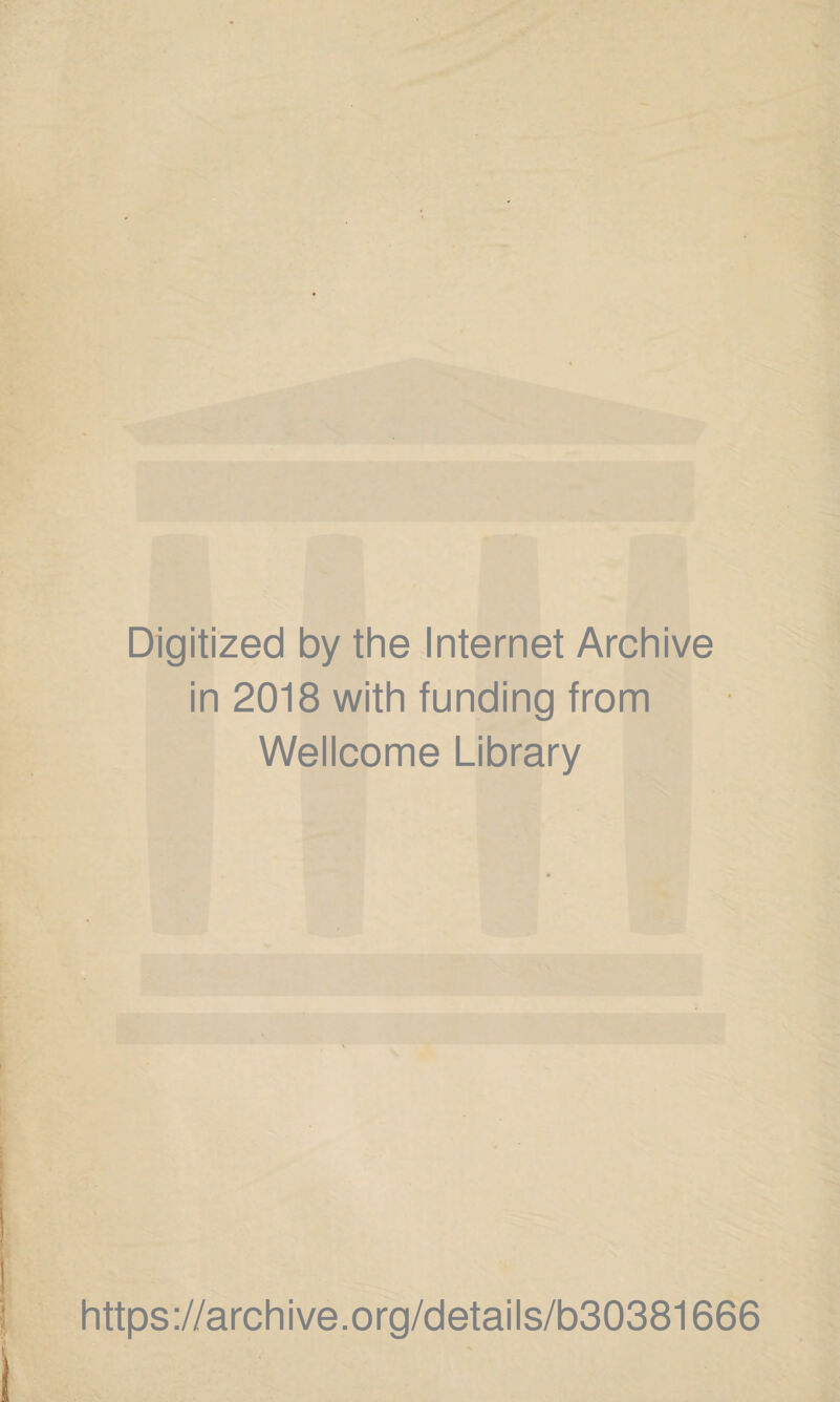 Digitized by the Internet Archive in 2018 with funding from Wellcome Library https://archive.org/details/b30381666