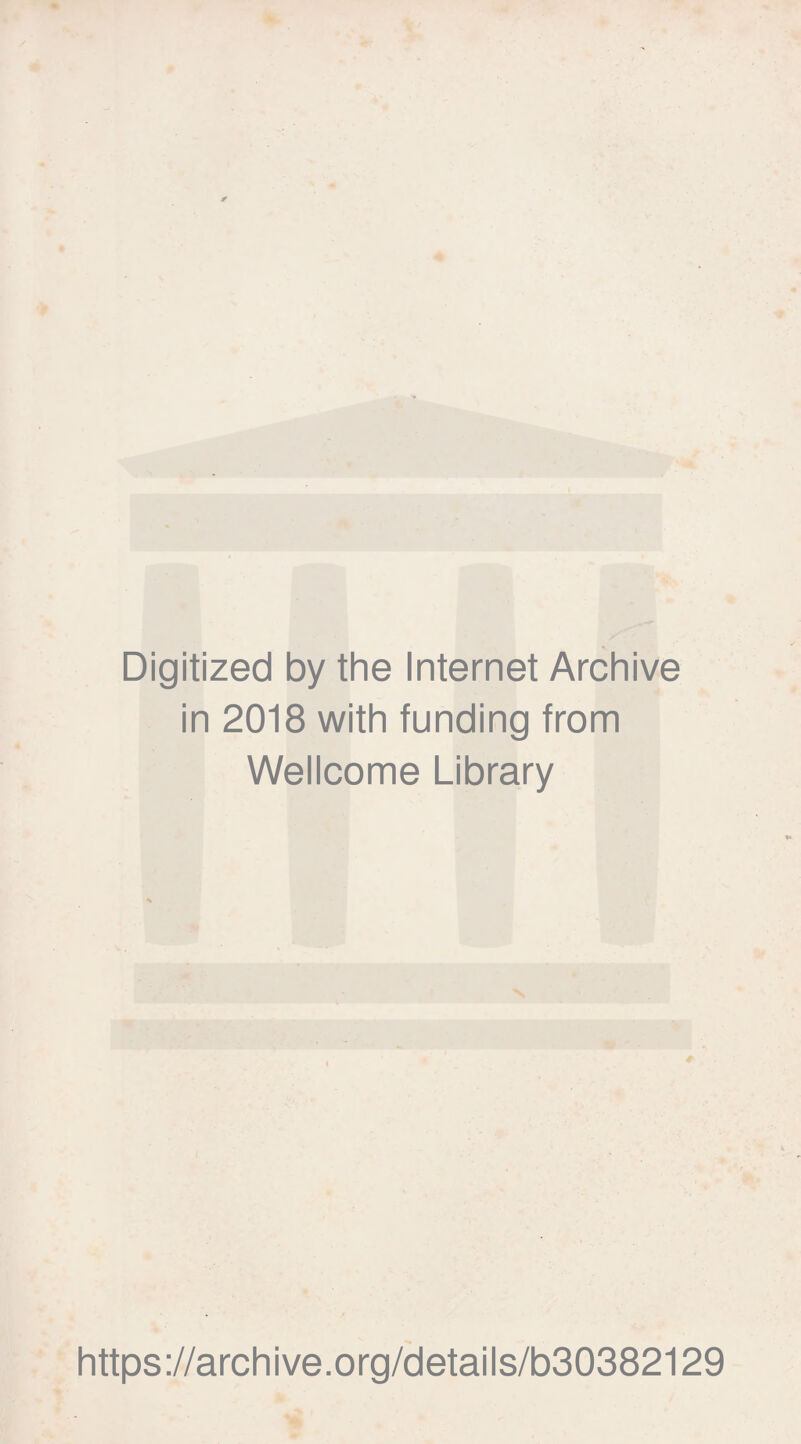 Digitized by the Internet Archive in 2018 with funding from Wellcome Library https://archive.org/details/b30382129