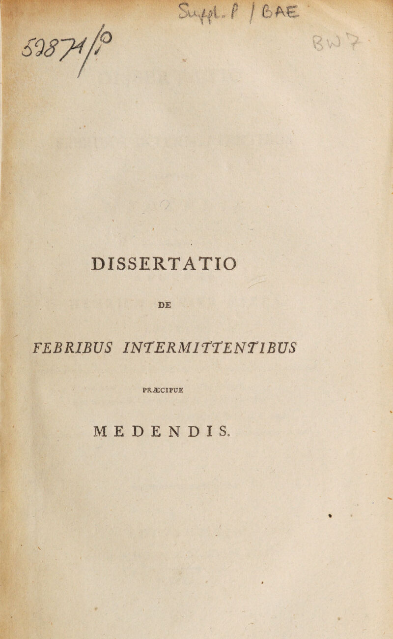 / ( DISSERTATIO DE FEBRIBUS INTERMITTENTIBUS PRAECIPUE MEDENDIS.