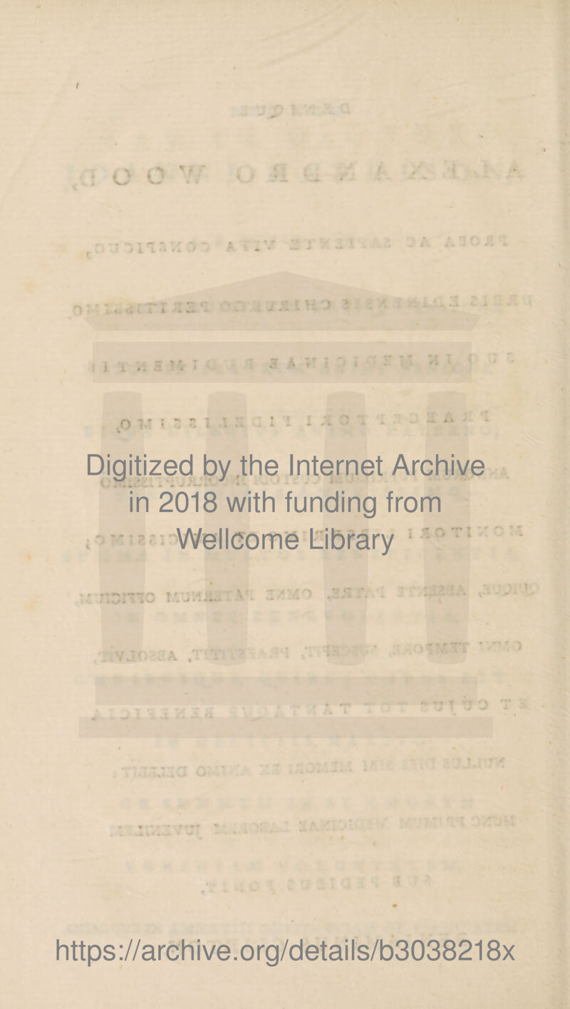 4 » I I » i 1  <* „ >: .' 5 2 » L * . 3 a i i » O» - : -  t ' ' * O C* l i yi Digitized by.the Internet Archive in 2018 with funding from Wellcome Library . -vr-An lv/i 1 * J * *-*►- https://archive.org/details/b3038218x