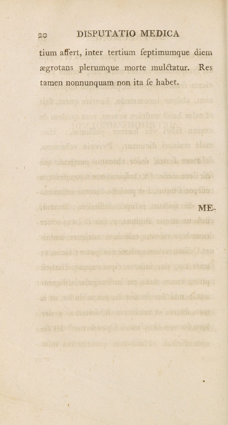 tium affert, inter tertium feptimumque diem l aegrotans plerumque morte mul&atur. Res tamen nonnunquam non ita fe habet. ME» V ' ■ %