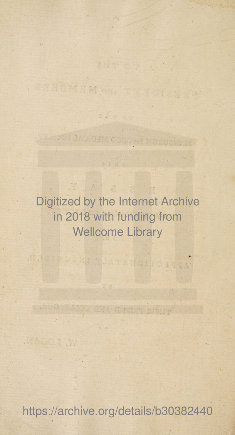 Digitized by the Internet Archive in 2018 with funding from Wellcome Library https ://arch i ve. o rg/detai Is/b30382440 t