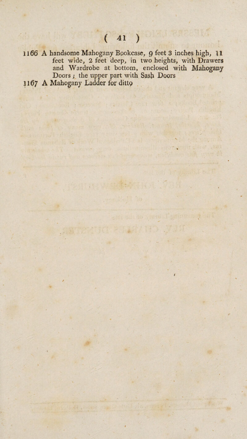 1166 A handsome Mahogany Bookcase, g feet 3 inches high, 11 feet wide, 2 feet deep, in two heights, with Drawers and Wardrobe at bottom, enclosed with Mahogany Doors; the tipper part with Sash Doors 11^7 A Mahogany Ladder for ditto