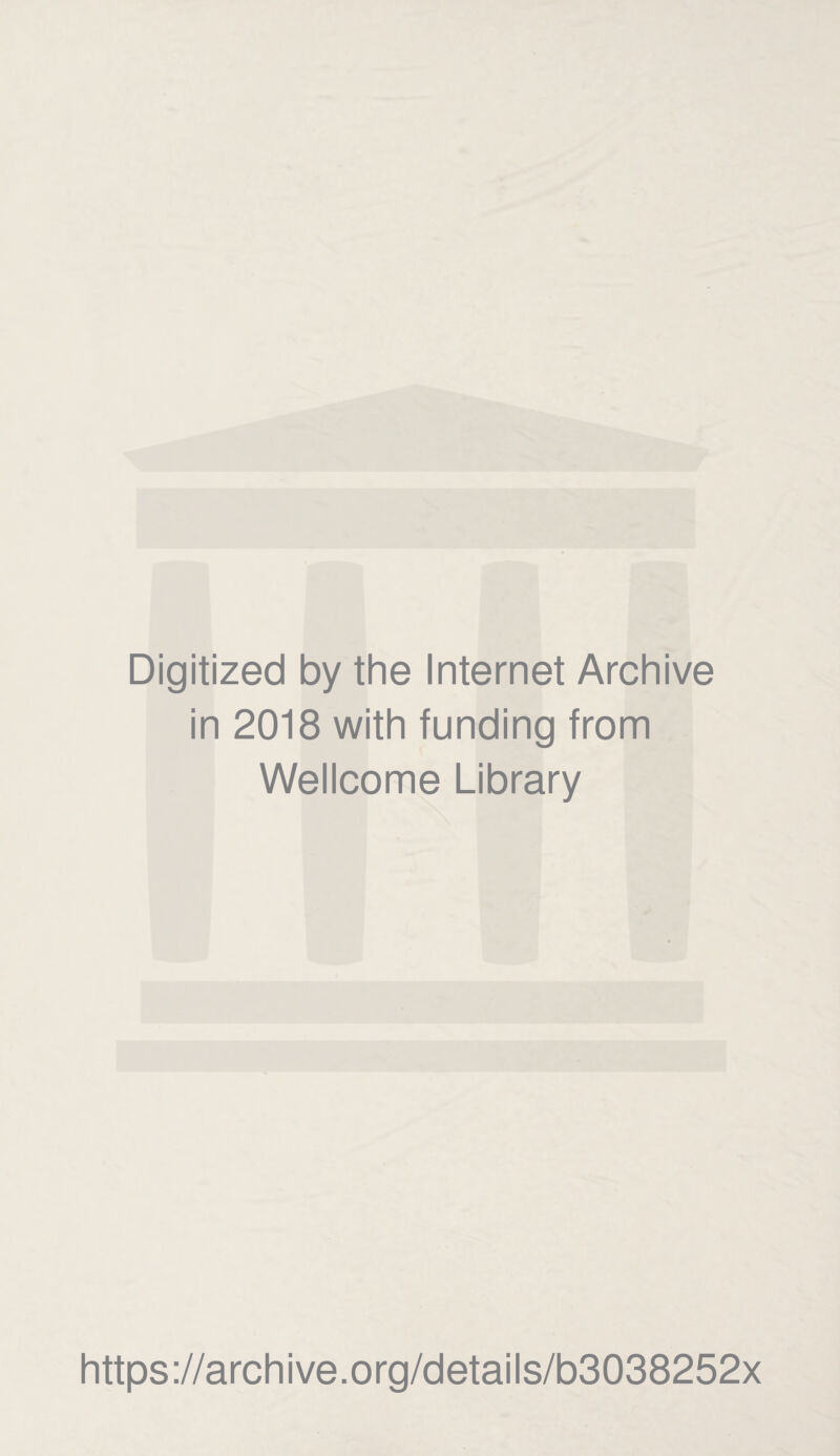 Digitized by the Internet Archive in 2018 with funding from Wellcome Library https://archive.org/details/b3038252x