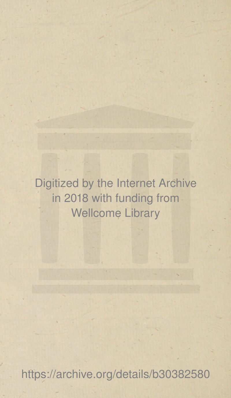 Digitized by the Internet Archive in 2018 with funding from Wellcome Library \ https://archive.org/details/b30382580