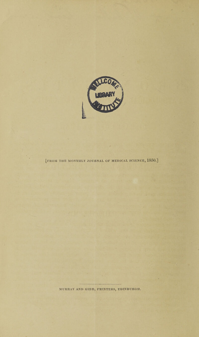 [from the monthly journal of medical SCIENCE, 1850.] MURRAY AND GIBB, PRINTERS, EDINBURGH.