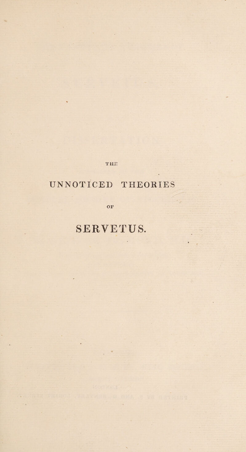 THE UNNOTICED THEORIES OP SERVETUS.