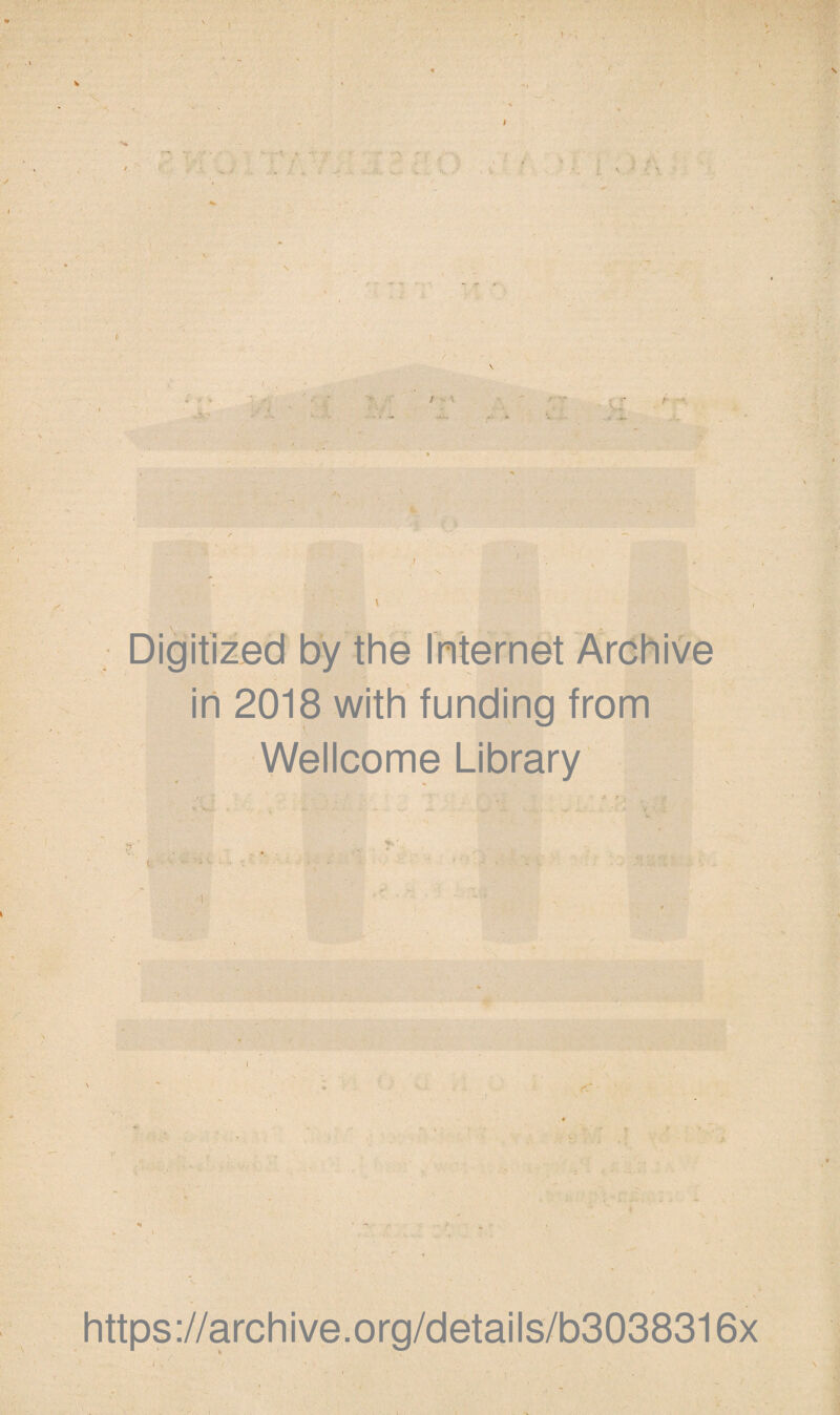 J s »• ' v• *t■ - ■ ** v t i P I i «... \ i - ‘s / Tf -V in 2018 with funding from Wellcome Library l ' f- https://archive.org/details/b3038316x