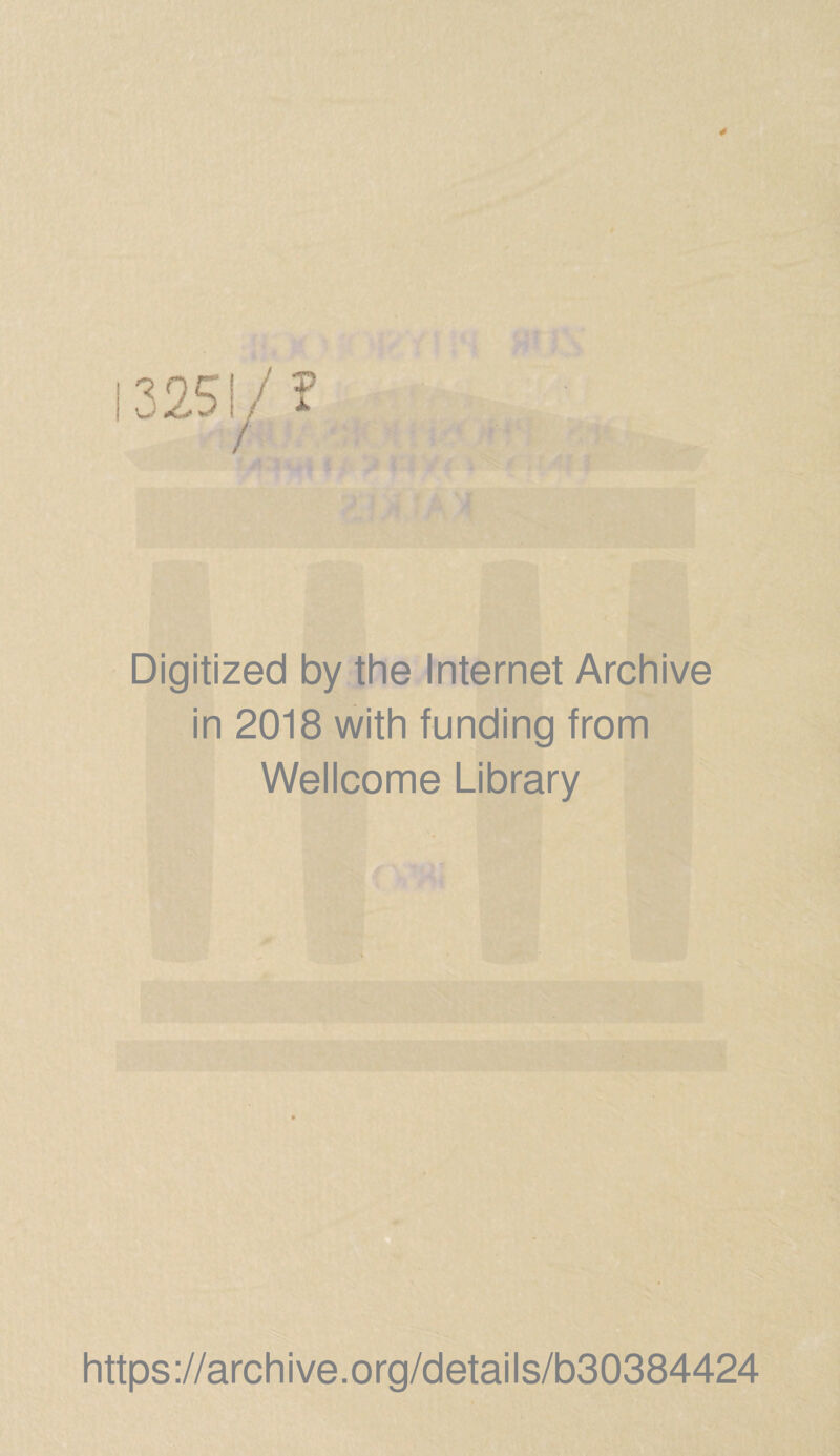 3251/? Digitized by the Internet Archive in 2018 with funding from Wellcome Library https://archive.org/details/b30384424