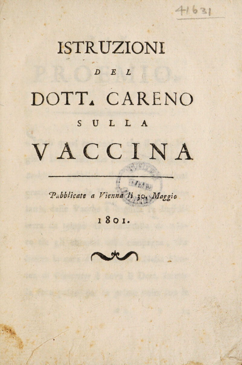 ISTRUZIONI ^ ' DEL DOTT^ CARENO SULLA VACCINA <. • i-*- TMltcats a Visnnà^ti .‘^o^;.Magaìo 1801.
