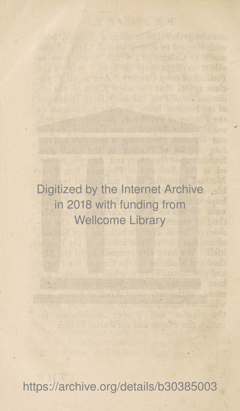 S- * » Digitized by the Internet Archive in 2018 with funding from Wellcome Library https://archive.org/details/b30385003