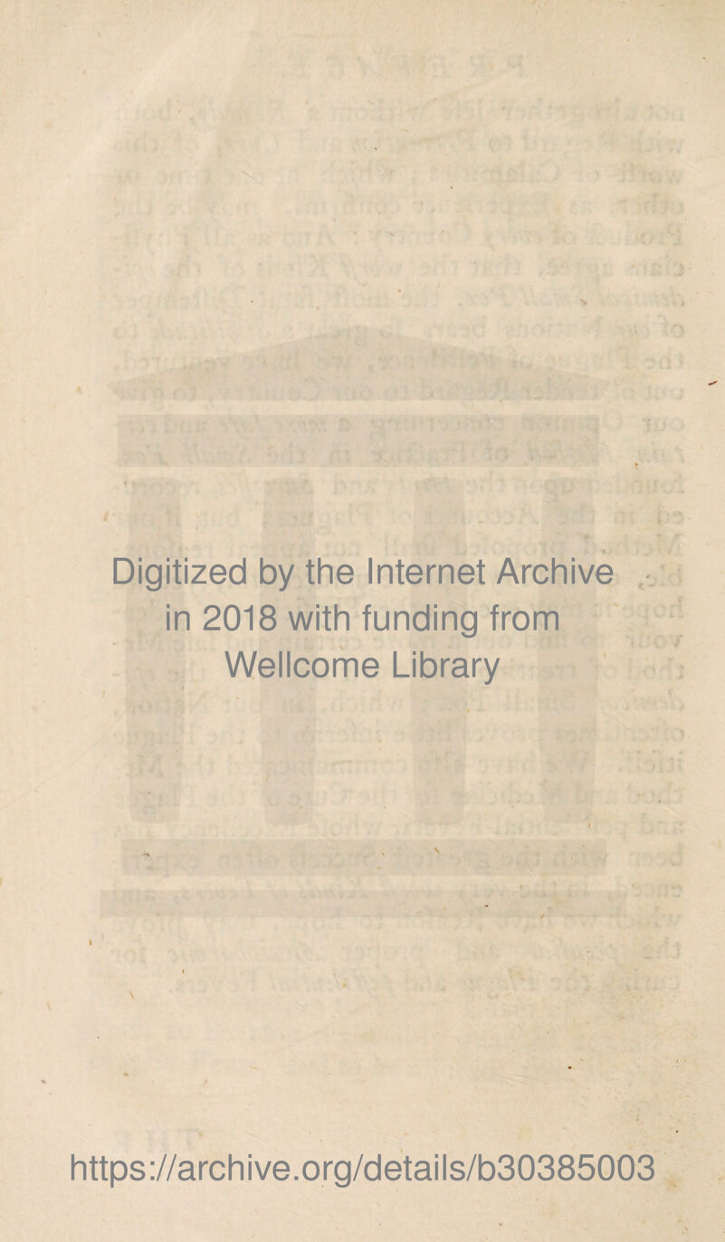 S- * » Digitized by the Internet Archive in 2018 with funding from Wellcome Library https://archive.org/details/b30385003