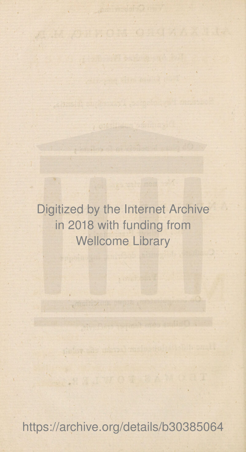 i *■ i i' M » Digitized by the Internet Archive in 2018 with funding from Wellcome Library k / I # \ https://archive.org/details/b30385064