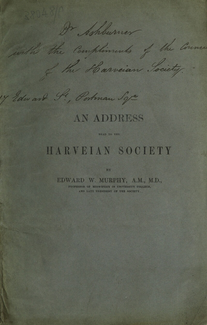 READ TO THR IIA R V EIA N SOCIETY BY EDWARD W. MURPHY, A.M., M.D., PROFESSOR OF MIDWIFERY IN UNIVERSITY COLLEGE, AND LATE PRESIDENT OF THE SOCIETY.