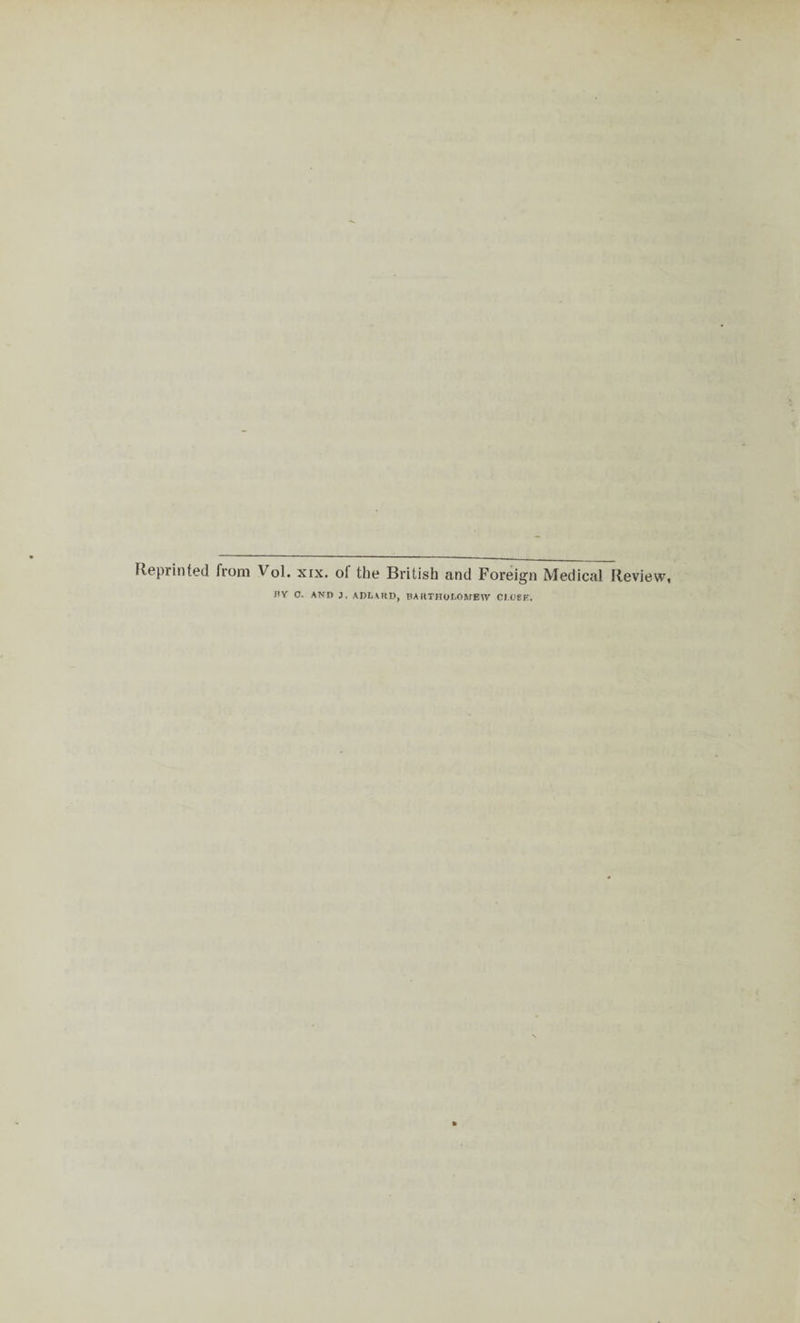 Reprinted from V01. xix. of the British and Foreign Medical Review, PY C. ANI> J. ADLARD, BARTHOLOMEW CI.08E.