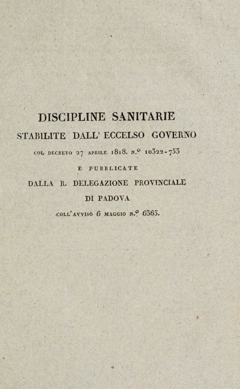 DISCIPLINE SANITARIE STABILITE DALL’ ECCELSO GOVERNO COL DECRETO 27 APRILE l8l8. Io322~753 I E PUBBLICATE DALLA IL DELEGAZIONE PROVINCIALE DI PADOVA