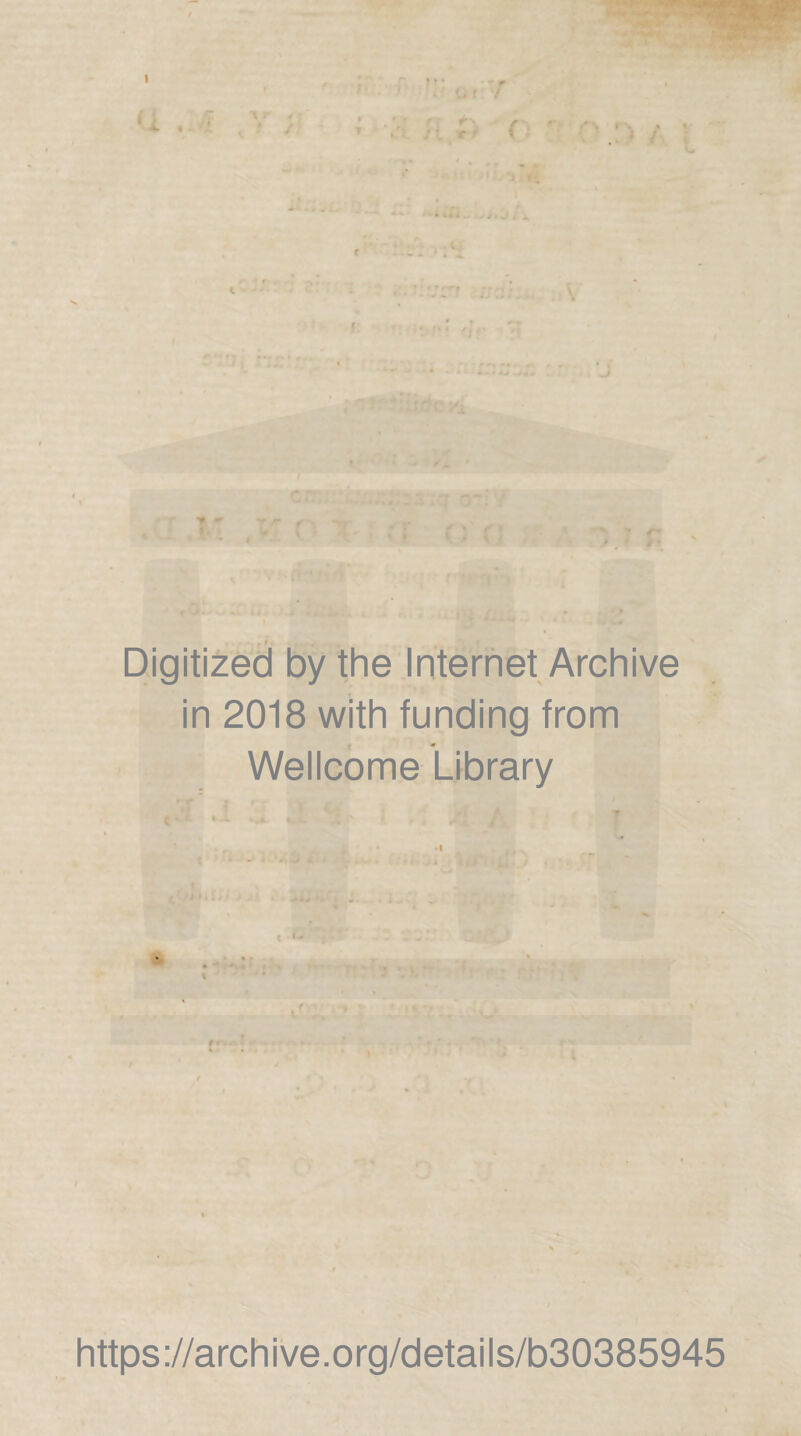 I * » • u ir 4 r Digitized by the Internet Archive in 2018 with funding from Wellcome Library https://archive.org/details/b30385945