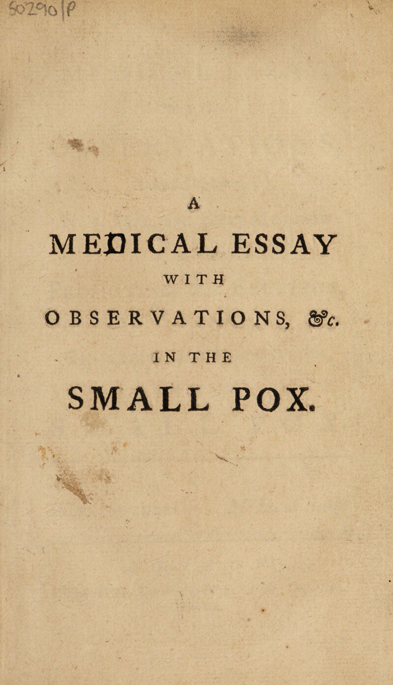 MEDICAL ESSAY WITH OBSERVATIONS, ®>c. I N T H E SMALL POX. V.