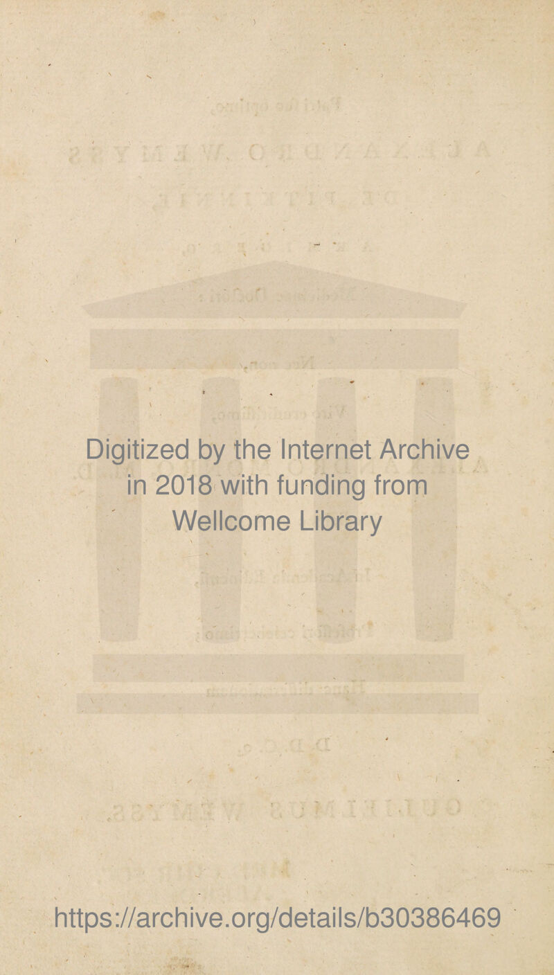 ) ' .... Digitized by the Internet Archive in 2018« with funding from Wellcome Library > t ✓ \ ■ <• ■ https://archive.org/details/b30386469