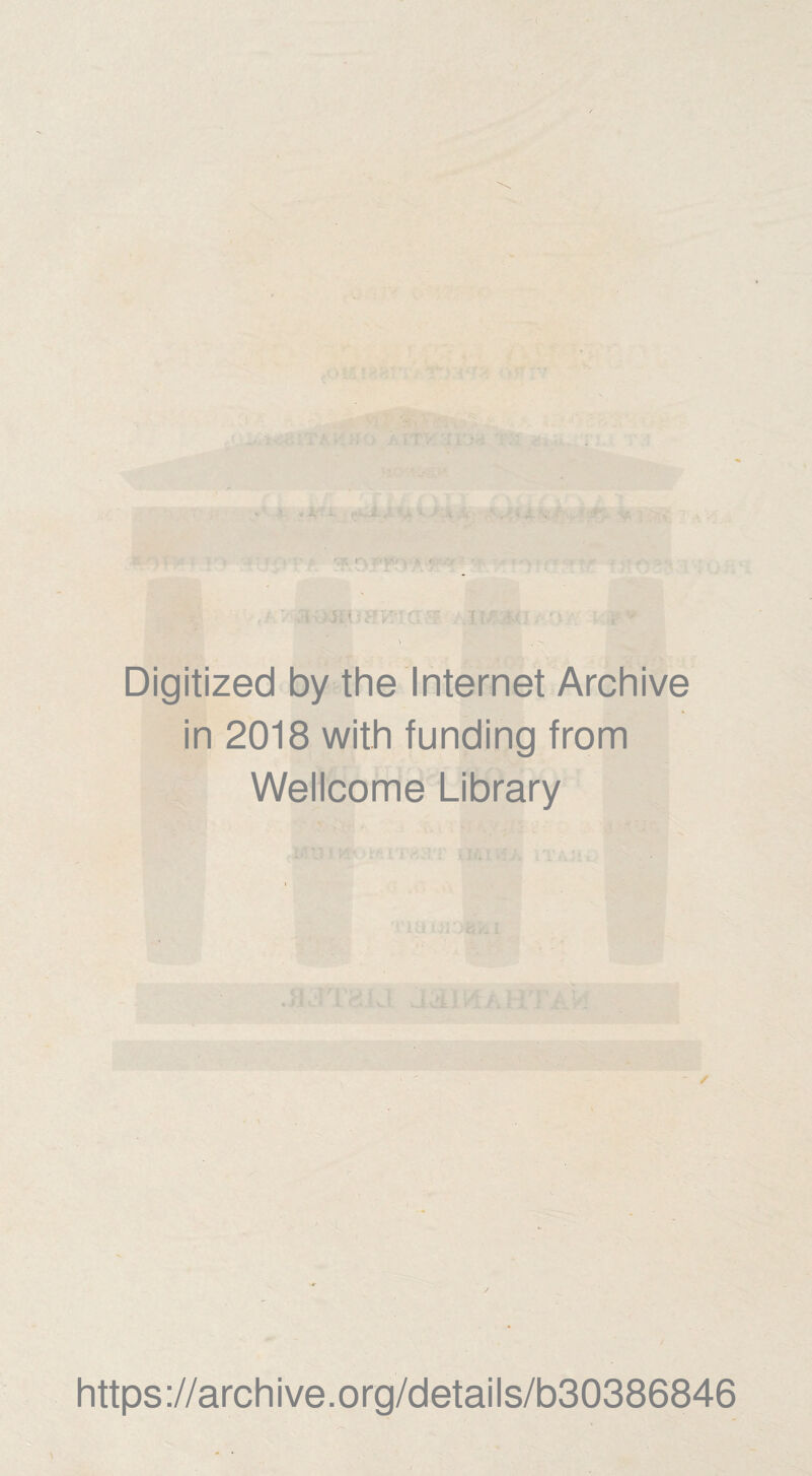 Digitized by the Internet Archive in 2018 with funding from Wellcome Library https ://arch i ve. org/detai Is/b30386846