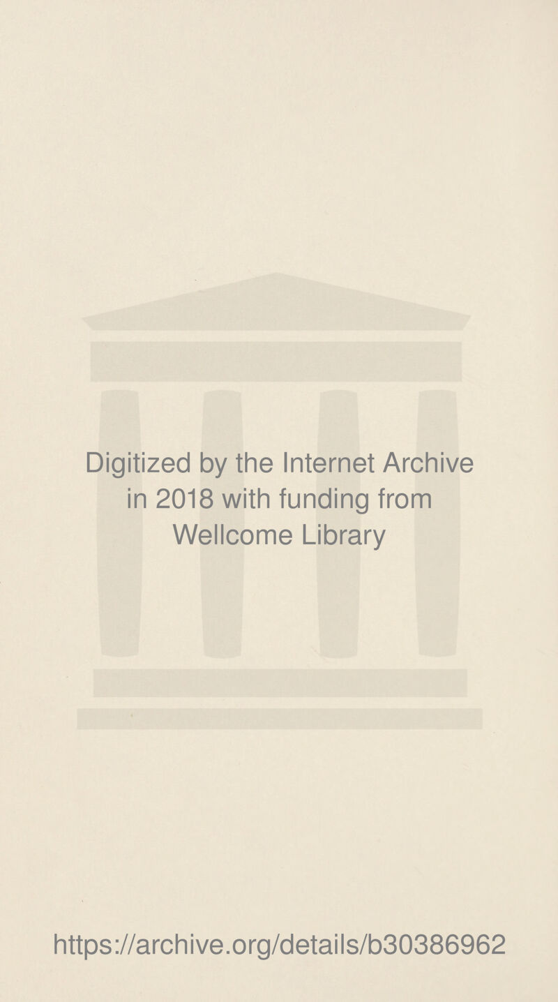 Digitized by the Internet Archive in 2018 with funding from Wellcome Library https://archive.org/details/b30386962
