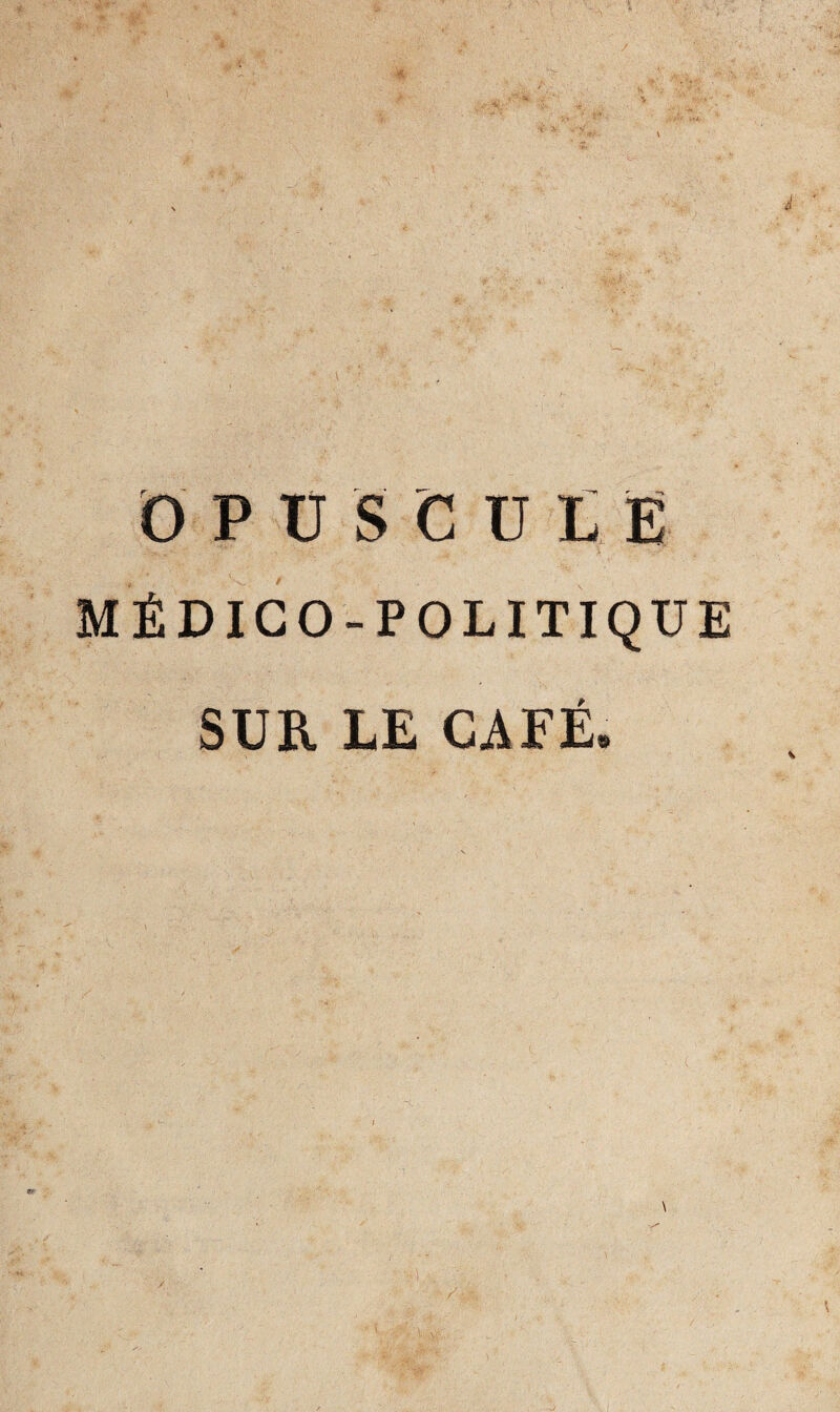 0 P U s C U E Ë MÉDICO-POLITIQUE SUR LE CAFÉ. \ /