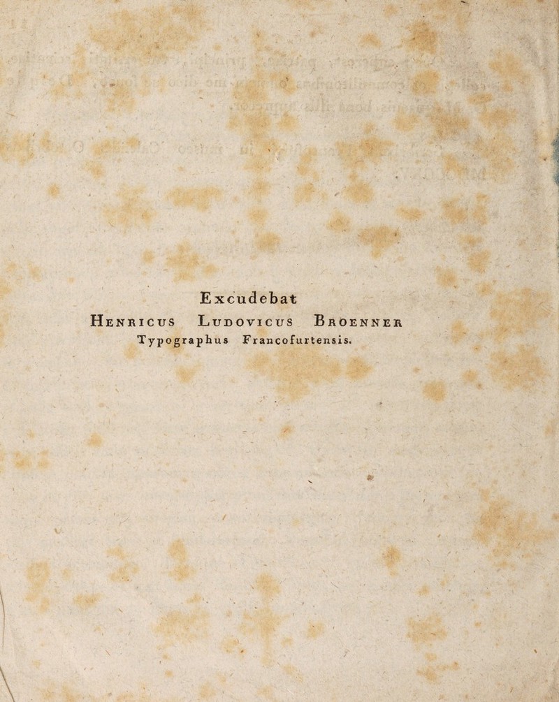 * *\ *jar' • Excudebat Henricus Ludovicus Broennek Typographus Francofurtensis, • \ v 'V v \