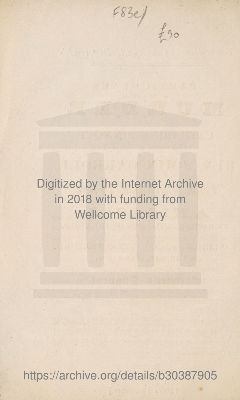 Digitized by the Internet Archive in 2018 with funding from Wellcome Library x https://archive.org/details/b30387905