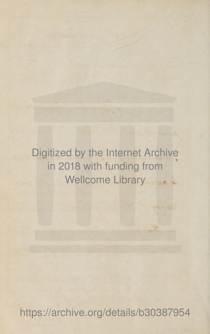 Digitized by the Internet Archive % in 2018 with funding from Wellcome Library t https://archive.org/details/b30387954