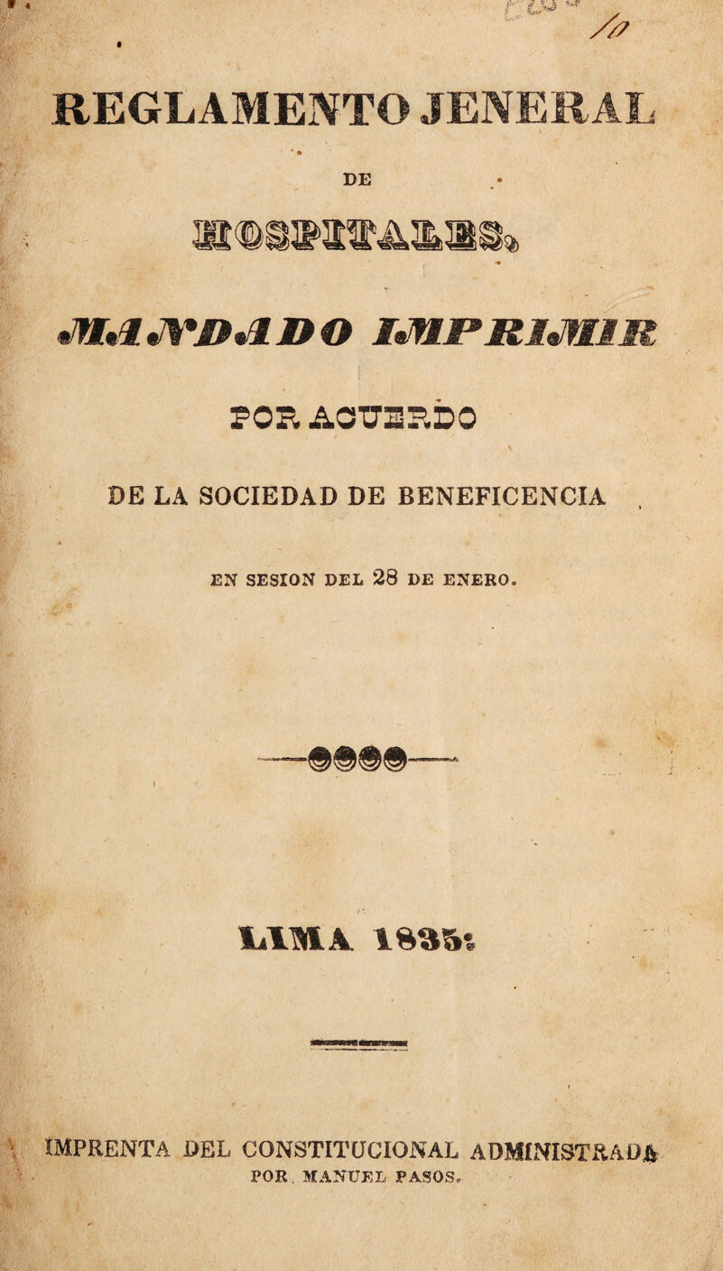 REGLAMEx^TO JENERAL DE POHAOTJSP.DO DE LA SOCIEDAD DE BENEFICENCIA EN SESION DEL 28 DE ENERO. ; *, IMPRENTA DEL CONSTITUCIONAL ADMINISTRADA POR MANUEL PASOS.