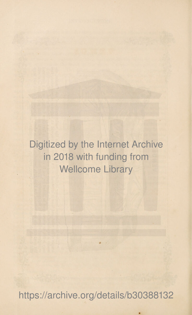 Digitized by the Internet Archive in 2018 with funding from Wellcome Library t « # https://archive.org/details/b30388132