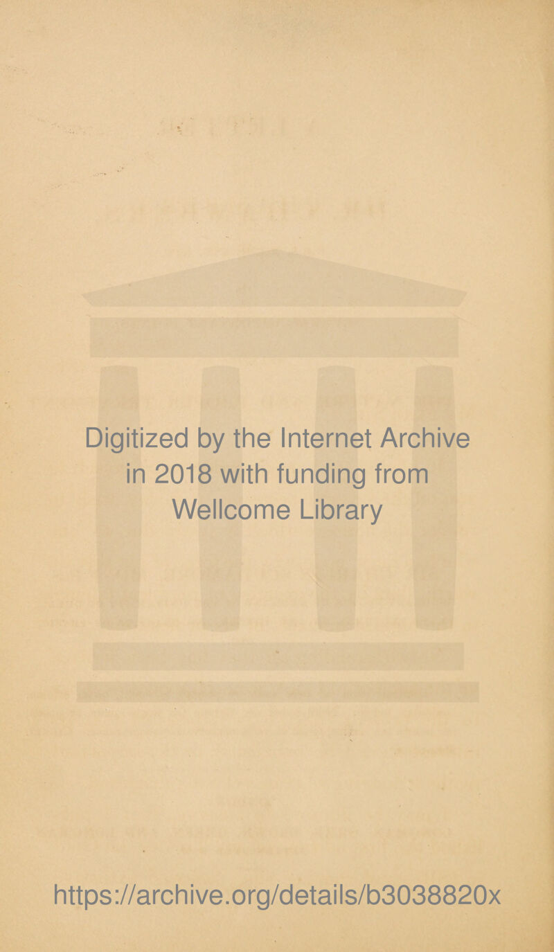 Digitized by the Internet Archive in 2018 with funding from Wellcome Library https ://arch i ve. org/detai Is/b3038820x