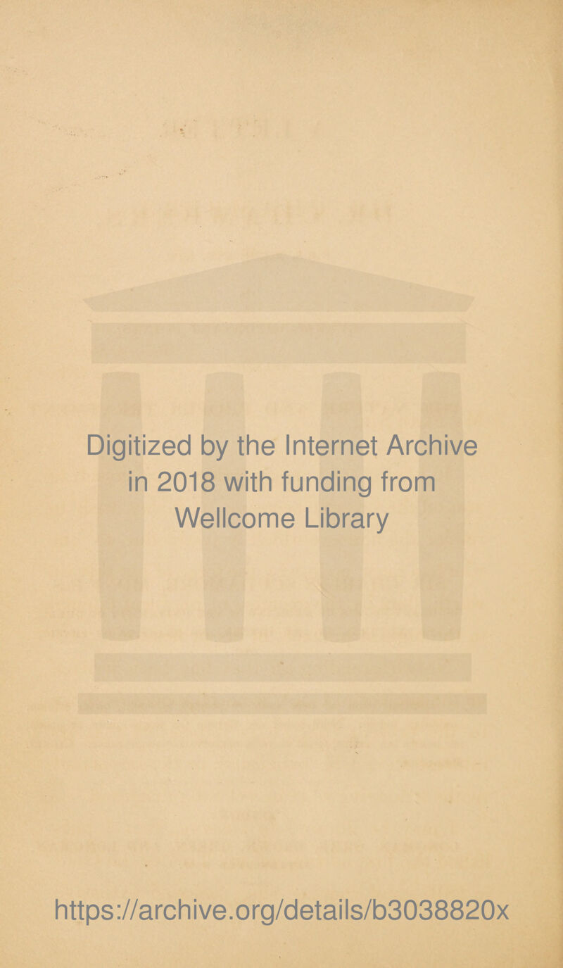 Digitized by the Internet Archive in 2018 with funding from Wellcome Library https ://arch i ve. org/detai Is/b3038820x
