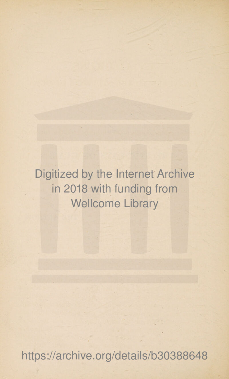 Digitized by the Internet Archive in 2018 with funding from Wellcome Library * ' 2/ https://archive.org/details/b30388648