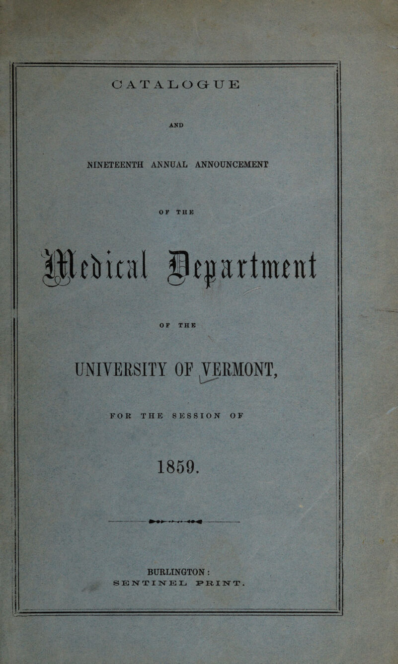 CATALOGUE AND NINETEENTH ANNUAL ANNOUNCEMENT OF THE SJt&iial Htprlnunt OF THE UNIVERSITY OF VERMONT, FOE THE SESSION OF 1859. BURLINGTON: SENTINEL E»RX3SrT.