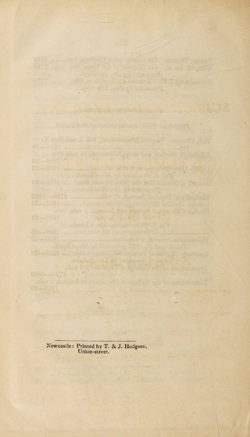Newcastle: Printed by T. & J. Hodgson, Union-street.