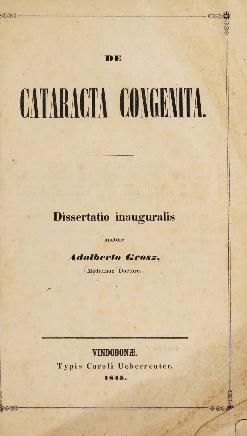 Dissertatio inauguralis auctore Adalberto Grosz, ^Medicinae Doctore. •t JT VINDOBONJE. Typis Caroli Ueberreuter. 1845.