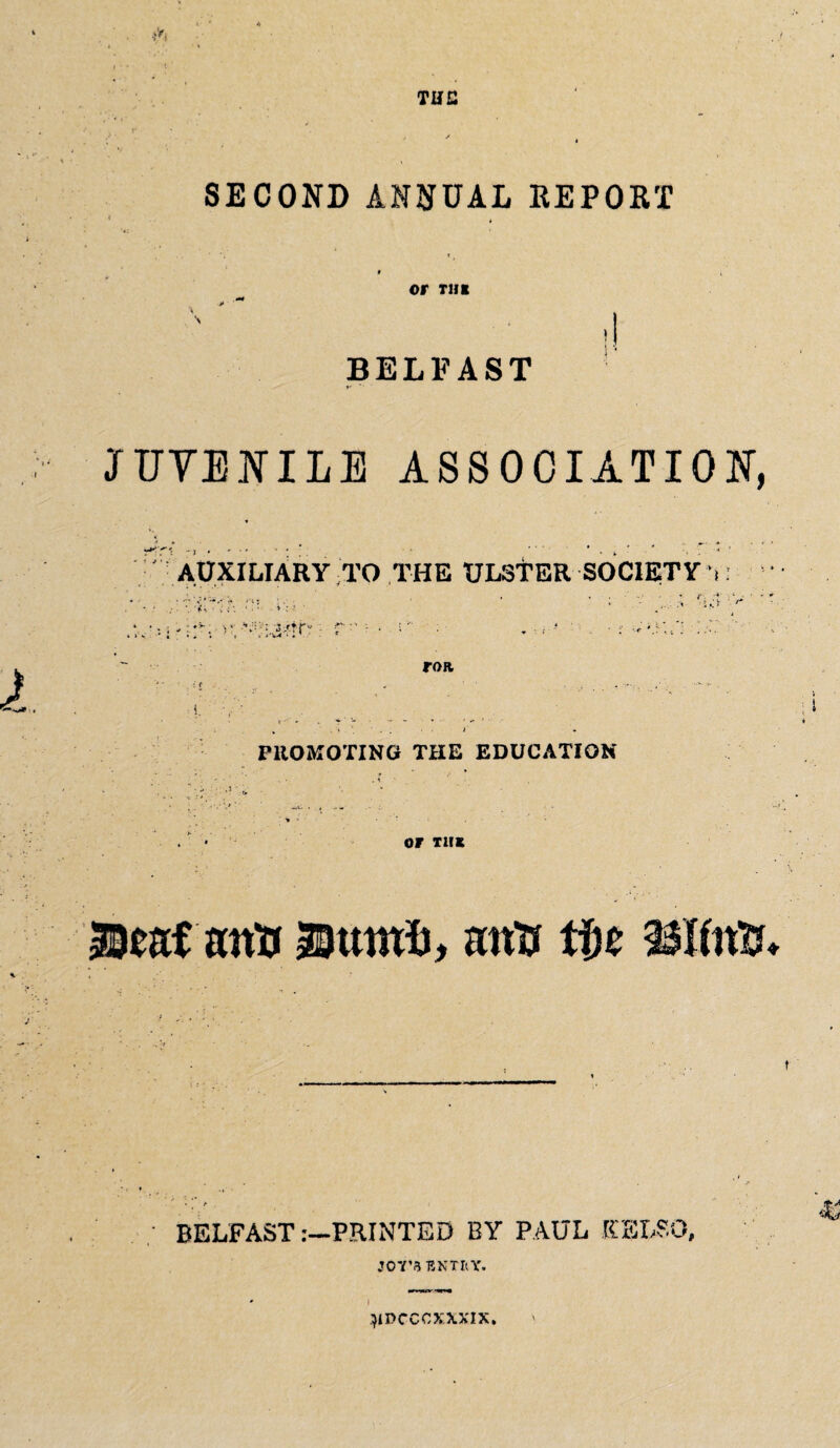 SECOND ANNUAL REPORT Of Tilt BELFAST JTJTEKILE ASSOCIATION, ' AUXILIARY,TO THE ULSTER SOCIETY i: PllOaiOTING THE EDUCATION or Tift lieaf antr um fbz Mini? BELFAST :-PRINTED BY PAUL KELSO,