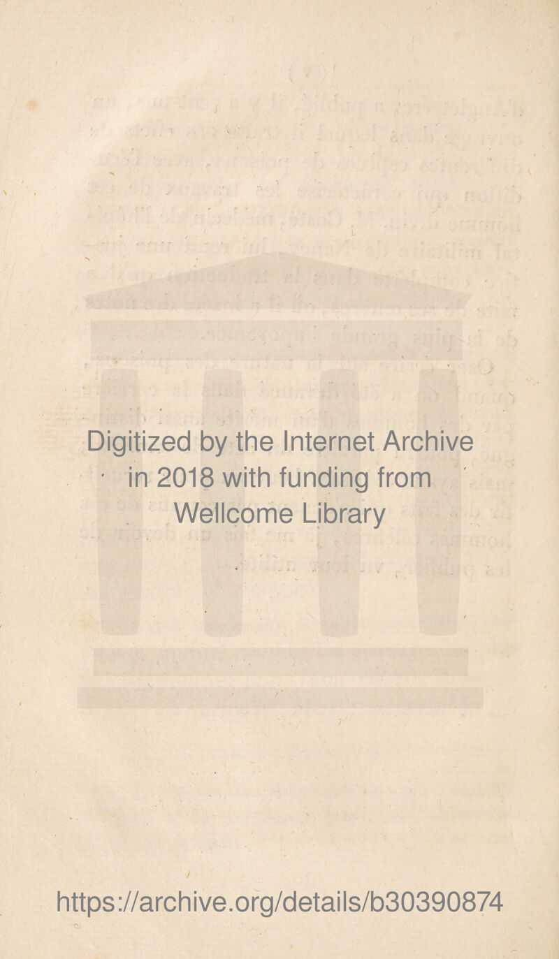 Digitized by the Internet Archive ■ in 2018 with funding from Wellcome Library / https://archive.org/details/b30390874 S;