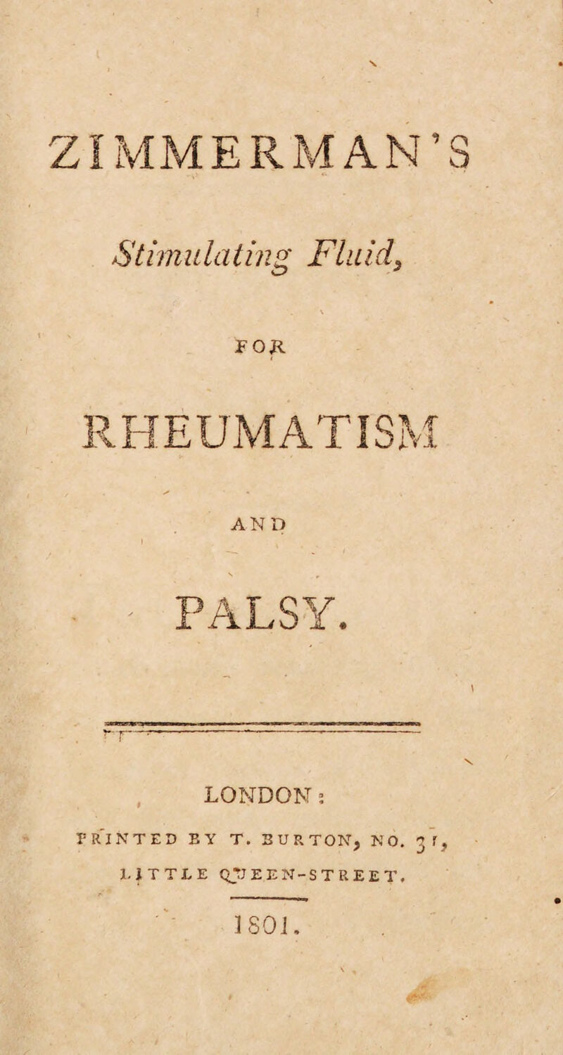 ZIMMERMAN’S Stimulating Fluids FOR AND PALSY. , LONDON; PRINTED BY T. BURTON, NO, l.iTTEE Q.-UEEN-STREET. 180J,