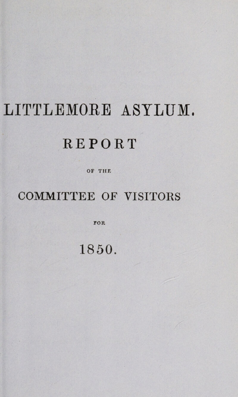 LITTLEMORE ASYLUM. REPORT OF THE COMMITTEE OF VISITORS FOR 1850.