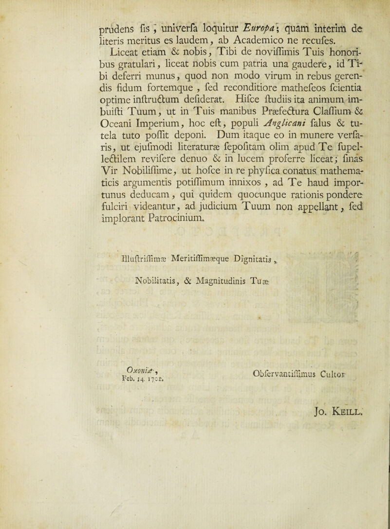 ρηίεΐεηδ Γιδ , ηηίνεΓΓα Ιο^υίίιιι4 Εηηρα\ ςιιαηι ίηΐεπιη άβ Ιίίιεπδ ιτιεΓίίηδ εδ Ι&ηάειη, αβ Αεαάειηίεο ηε τεουΓεδ. 1>ΐεεαί εήαπι & ηοβίδ., ΊΠβί άε ηονίίΓπηίδ Τυίδ Ηοηοπ- βυδ ^Γαΐυΐαπ, ϋεεαί: ηοβίδ ευιη ρ&ΐπα ηηα ^αιιάεΓε, ϊά Τί- 1>ί άείειτί ιηηηυδ, ςυοά ηοη ιηοάο νίπαηι ίη Γεβυδ §εΓεη- άίδ βάυηι Γοιΐεπκριε , Γεά ΓεεοηάΐήοΓε ιηαίΗεΓεοδ Γείεηάα ορήιηε ίηβτυ£Ι:υιη άεβάεΓαί. ΗίΓεε Λιιάίίδ ίία αηίιηυιη ίιη- βυίίΗ Τηυιη, υΐ ίη Τυίδ ιη^ηίβυδ ΡΓ3είε&ιΐΓ·3. ΟΙαίΓιηιη & Οεεαηί Ιιηρεπηπι, βοε είΐ, ρορηΐί Λη&Ι'ιοαηί ί&ΐιΐδ & ΐιι- ίεΐα ίηίο ροίΓιί: άεροηί. ϋυιη ίϋαςυε εο ίη ιηυηεΓε νειΤα- πδ, υϊ ε]ιχβηθ(ϋ ΙίϋεΓαίιιΐΓ^ ΓεροΓιϋαιη οΐίιη αριιεί Τε Γιιρεί- Ιε&ίΐεπτ. τενίΓεΓε άεηηο & ίη Ιυεειη ρΓοίειτε Ιίεεαί; Γιηάδ. νίΓ ΜοβίΙίίΤπηε, ηϋ Ιιοίεε ίη τε ρβγΓιεα εοηαΐυδ ηιαώειηα- ΐίείδ αΓ^ιιηιεηΐίδ ροήίΓπηιιιη ίηηίχοδ , αά Τε Η&υά ίηιροΓ- ΐυηιΐδ άεάαεαπι, ςμιί ςυίάειη ςτιοευηεμιε ταίίοηίδ ροηάεΓε ίηίείπ νίάεαηϋιΐΓ, αά ]ιιάΐείιιιη Τιιηιη ηοη αρρείΐαηί: ? Γεά ιιηρΙοΓαηί: Ραιηο.είηίιπη. ίΙΙαίΙπίΓπιίδε Μεπήίίίπίδεηιιε ϋΐ§ηίϋαα3 % ΝοΜΙπαΐΐδ, & Μ^ηίαιάίηίδ Τυ® ΟχοηΪ£·, ΡΰΒ. ΐ4. 17ΡΪΓ. ΟΙ&ΓναηάίΤιηιυδ Ουίιοΐ Ιο. Κειιχ.